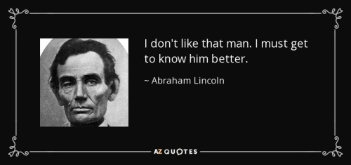 quote-i-don-t-like-that-man-i-must-get-to-know-him-better-abraham-lincoln-17-61-18